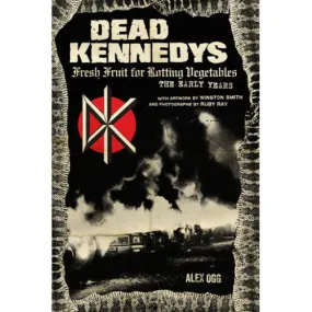 Alex Ogg "Dead Kennedys: Fresh Fruit For Rotting Vegetables, The Early Years" - Book